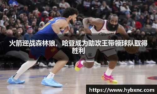 火箭迎战森林狼，哈登成为助攻王带领球队取得胜利