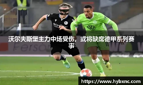 沃尔夫斯堡主力中场受伤，或将缺席德甲系列赛事