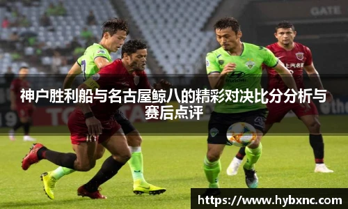 神户胜利船与名古屋鲸八的精彩对决比分分析与赛后点评